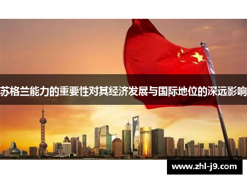 苏格兰能力的重要性对其经济发展与国际地位的深远影响 苏格兰能力的重要性对其经济发展与国际地位的深远影响