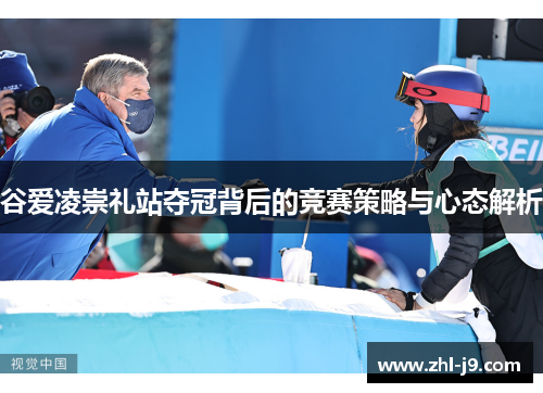 谷爱凌崇礼站夺冠背后的竞赛策略与心态解析