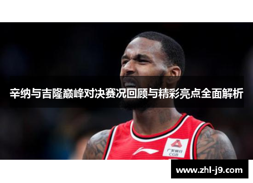 辛纳与吉隆巅峰对决赛况回顾与精彩亮点全面解析 辛纳与吉隆巅峰对决赛况回顾与精彩亮点全面解析