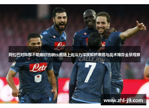 阿拉巴对阵那不勒斯欧协联比赛场上统治力深度解析表现与战术博弈全景观察