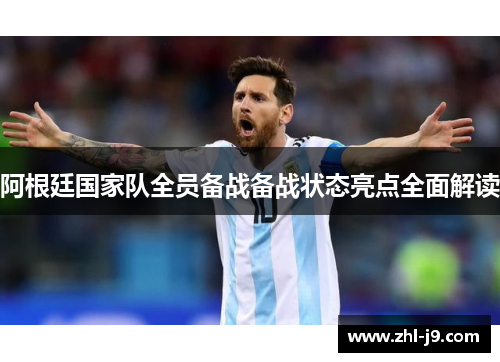 阿根廷国家队全员备战备战状态亮点全面解读