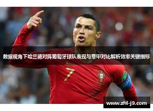数据视角下哈兰德对阵葡萄牙球队表现与意甲对比解析效率关键指标