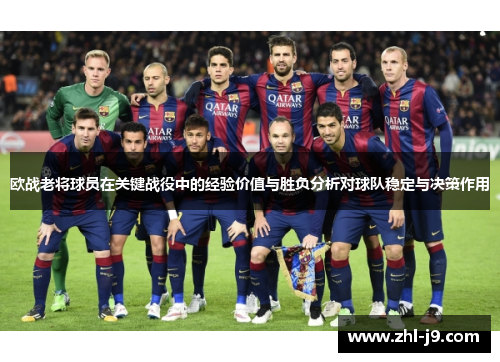 欧战老将球员在关键战役中的经验价值与胜负分析对球队稳定与决策作用