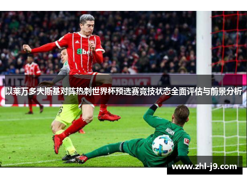 以莱万多夫斯基对阵热刺世界杯预选赛竞技状态全面评估与前景分析